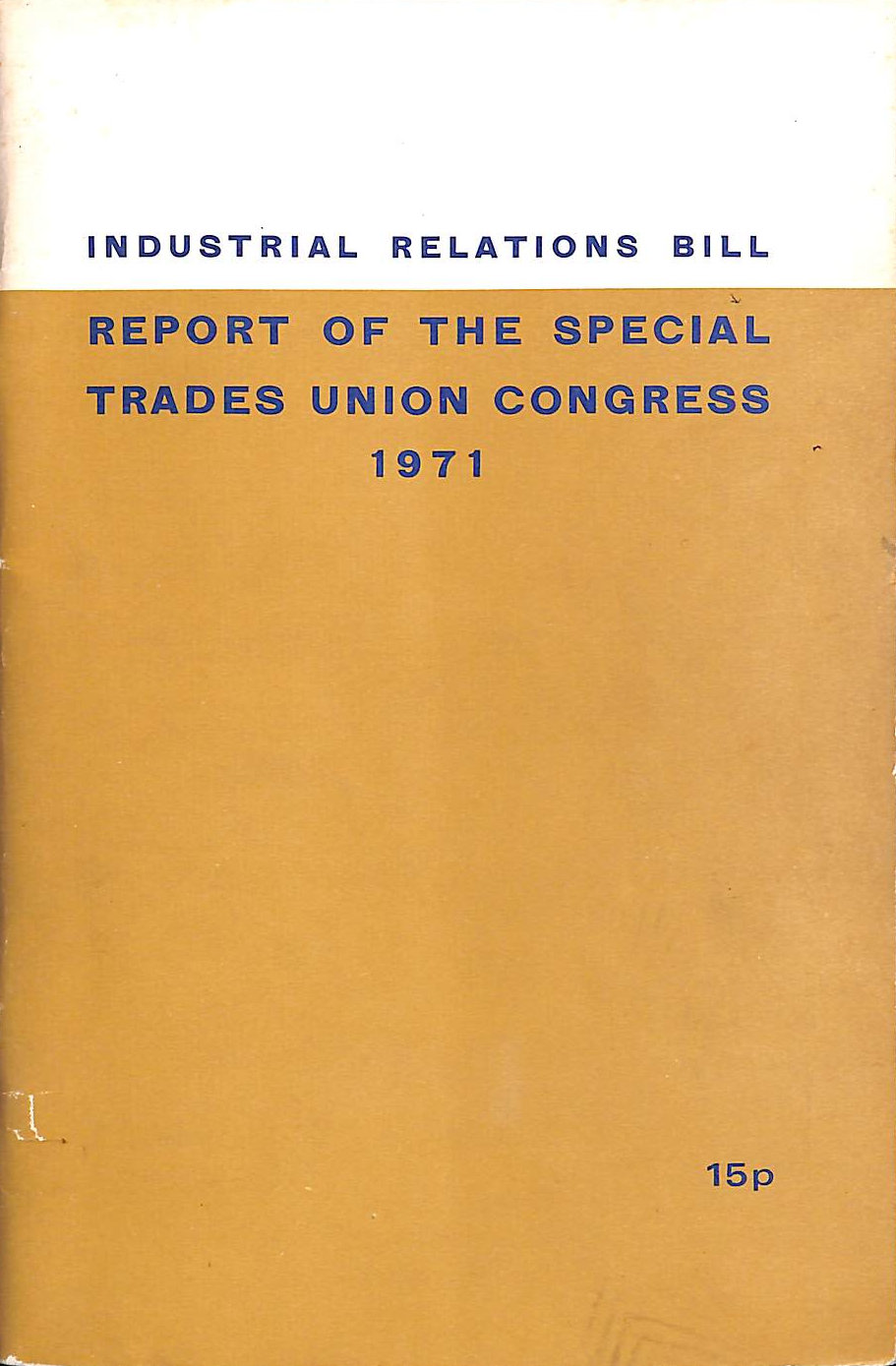 UNKNOWN - Industrial Relations Bill: Report Of The Special Trades Union Congress 1971