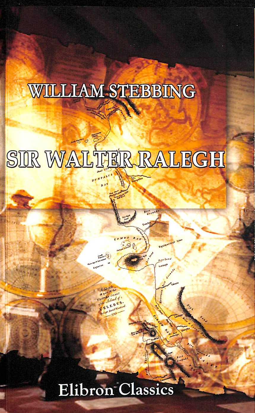 W STEBBING - Sir Walter Ralegh: A Biography