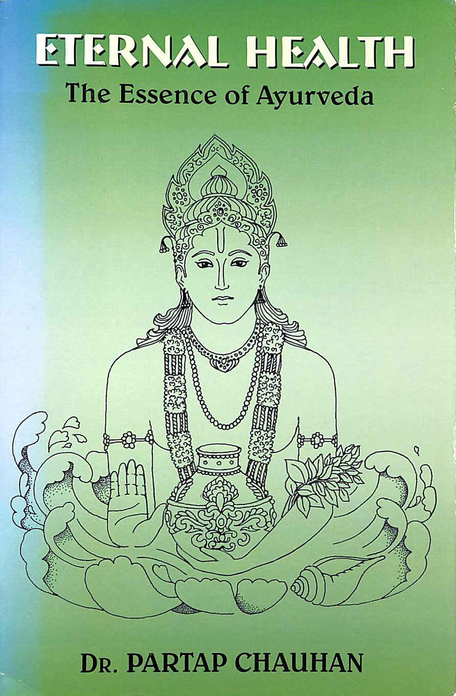 DR P CHAUHAN - Eternal Health: The Essence of Ayurveda
