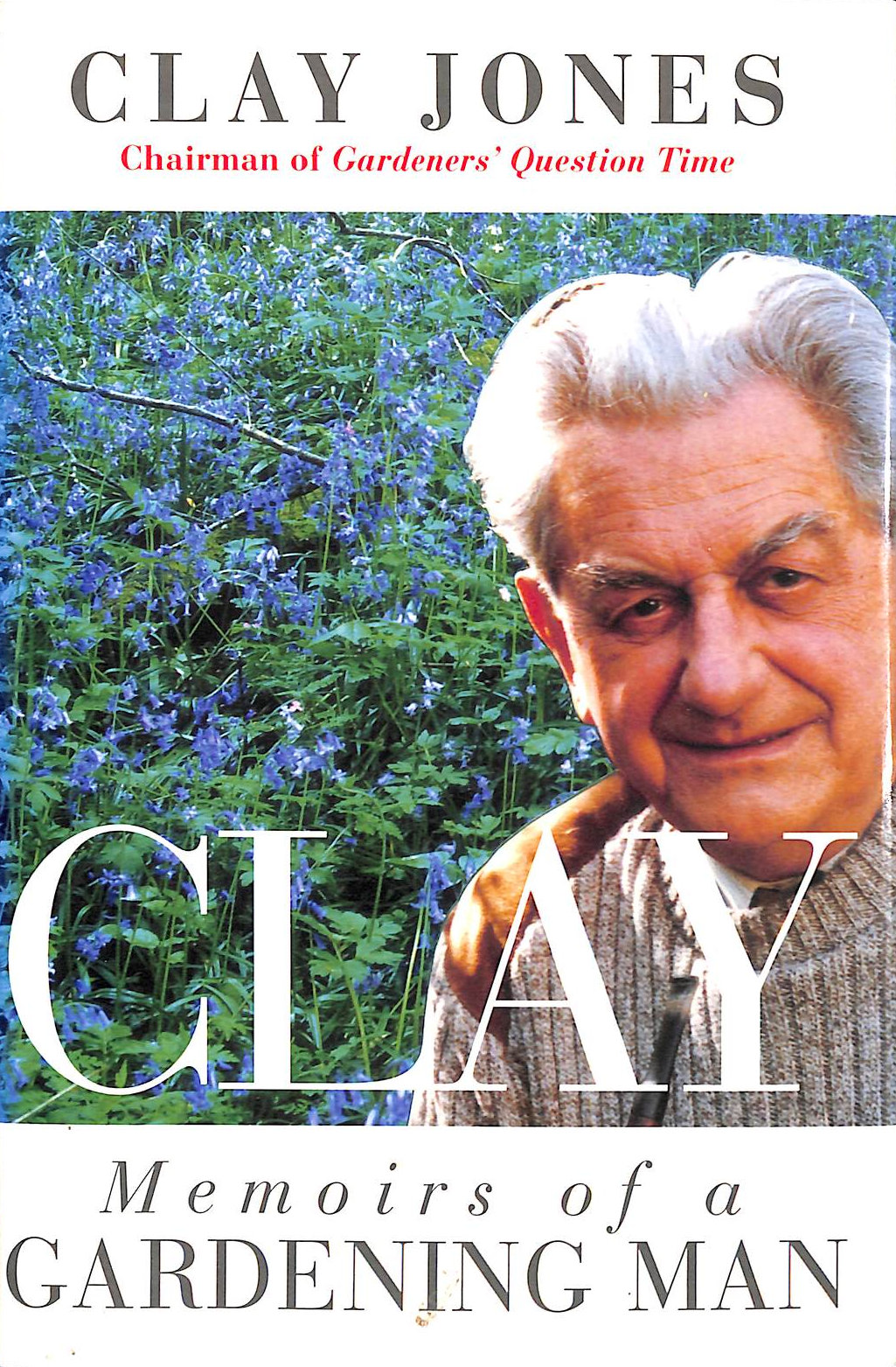 CLAY JONES - Clay: Memoirs of a Gardening Man