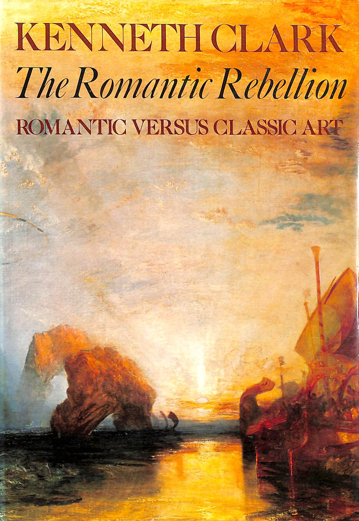 CLARK, SIR KENNETH - The Romantic Rebellion: Romantic Versus Classic Art