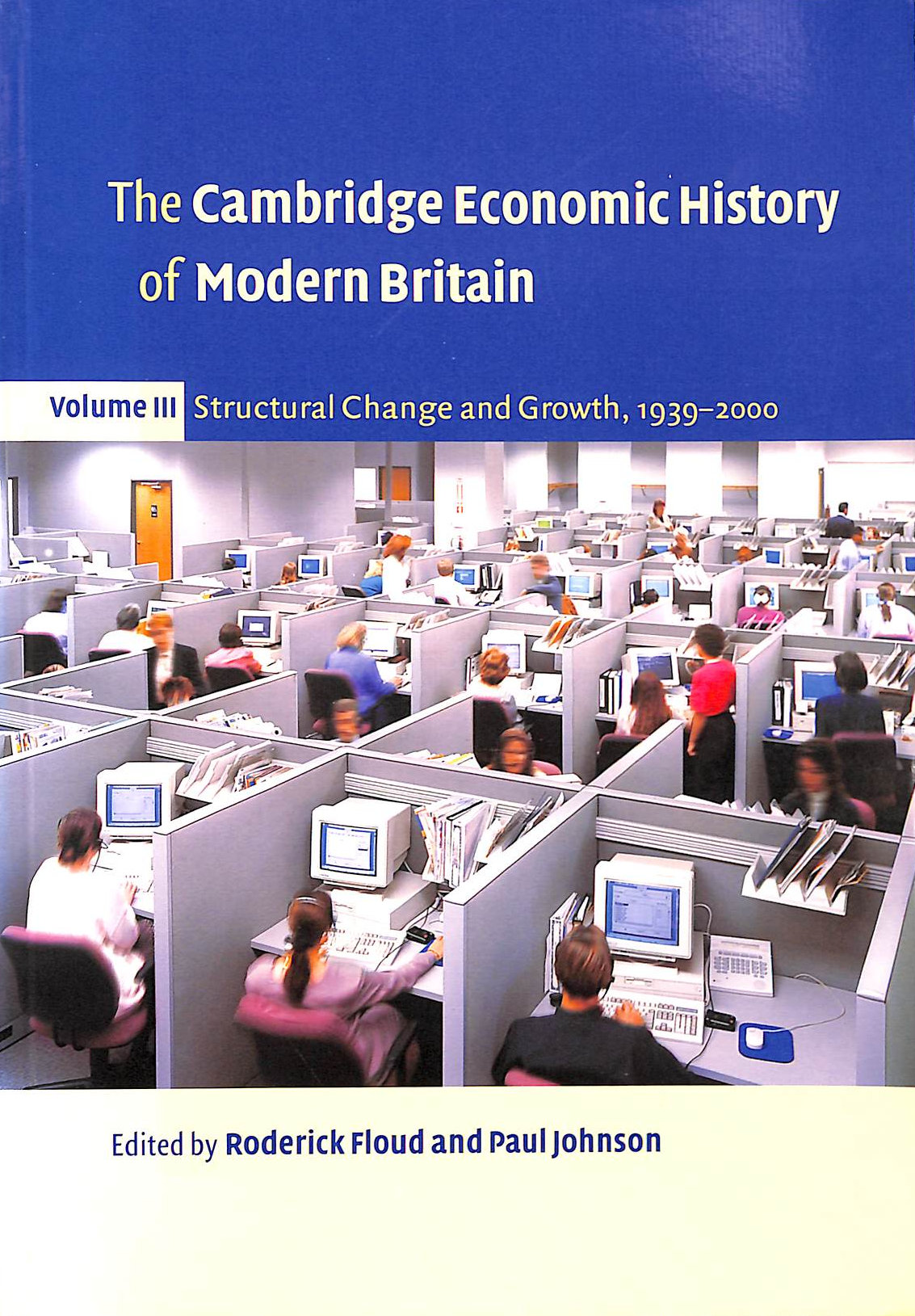 FLOUD, RODERICK [EDITOR]; JOHNSON, PAUL [EDITOR]; - The Cambridge Economic History of Modern Britain, Volume III: Structural Change and Growth, 1939-2000
