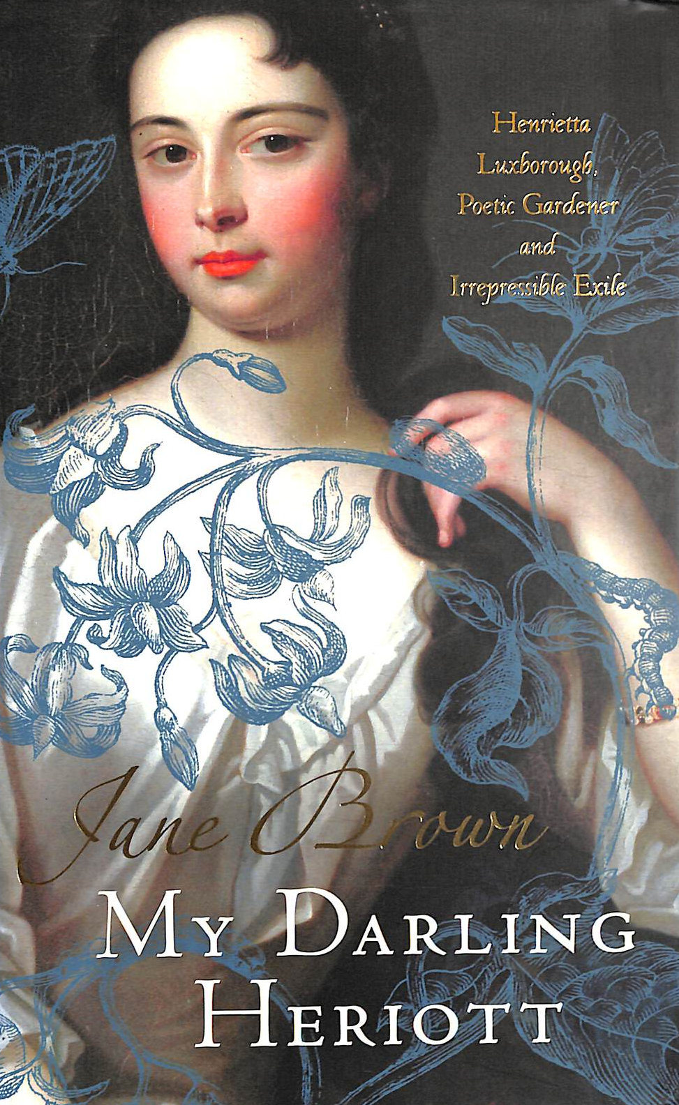 J BROWN - My Darling Heriott: Henrietta Luxborough, Poetic Gardener and Irrepressible Exile