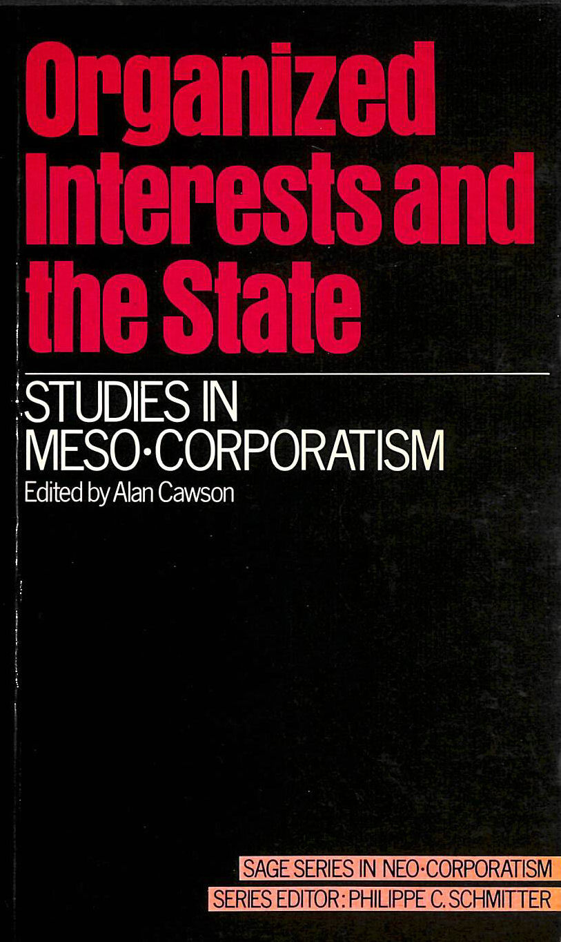 ALAN CAWSON - Organized Interests and the State: Studies in Meso-Corporatism (SAGE Studies in Neo-Corporatism)