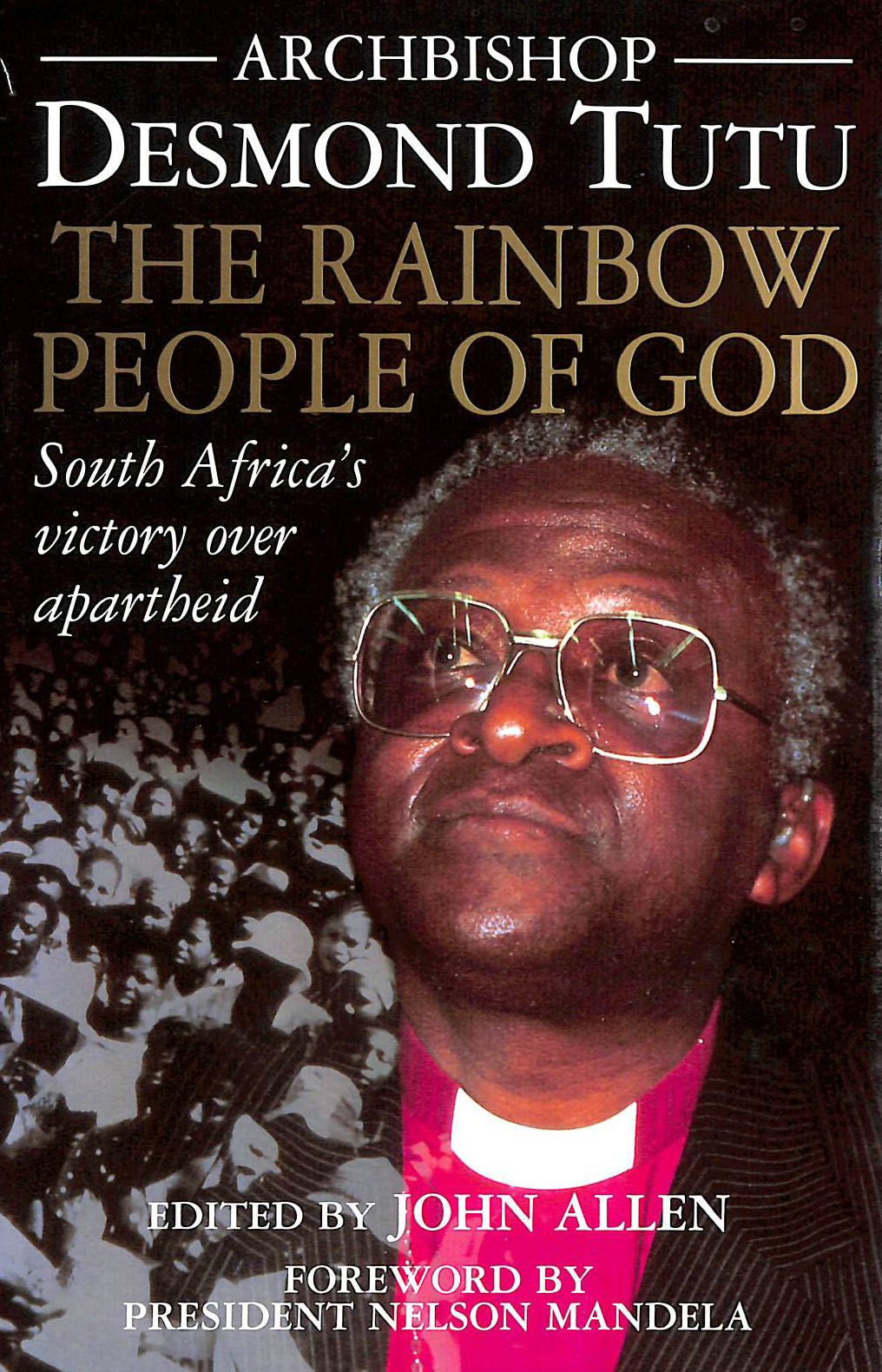 TUTU, ARCHBISHOP DESMOND; ALLEN, JOHN [EDITOR] - The Rainbow People of God: South Africa's Victory Over Apartheid
