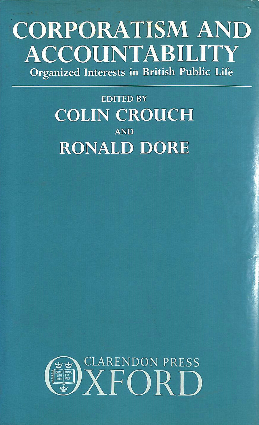 COLIN CROUCH AND RONALD DORE - Corporatism and Accountability: Organized Interests in British Public Life
