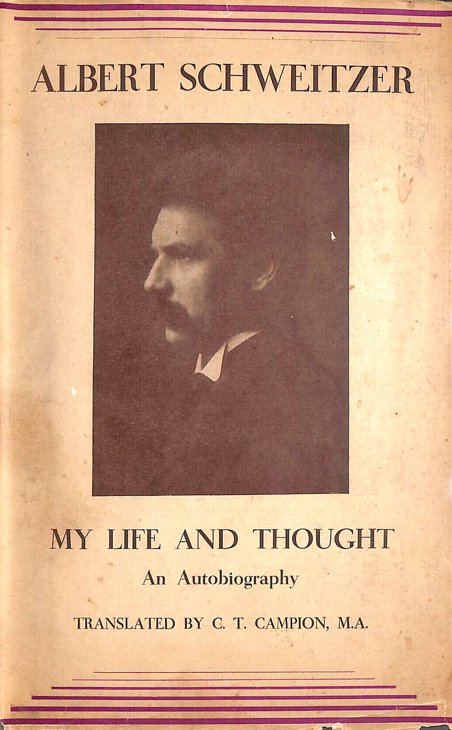 ALBERT SCHWEITZER, C T CAMPIO - Albert Schweitzer. My life and thought : an autobiography / translated by C.T. Campion