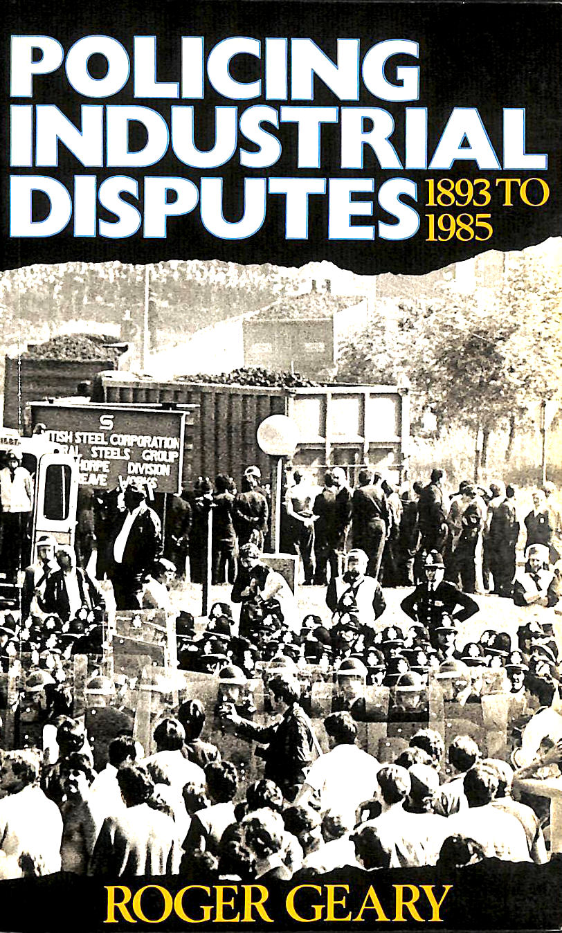 GEARY, RICHARD - Policing Industrial Disputes: 1893 to 1985