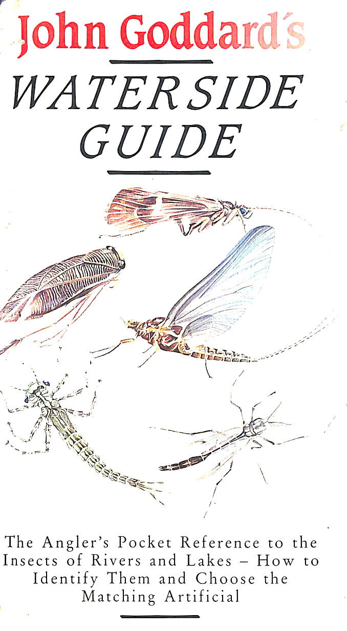 GODDARD, JOHN - John Goddard's Waterside Guide: An Angler's Pocket Reference to the Insects of Rivers and Lakes