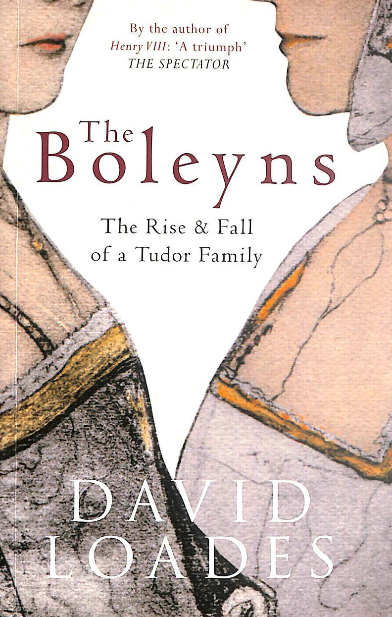 DAVID LOADES - The Boleyns: The Rise & Fall of a Tudor Family