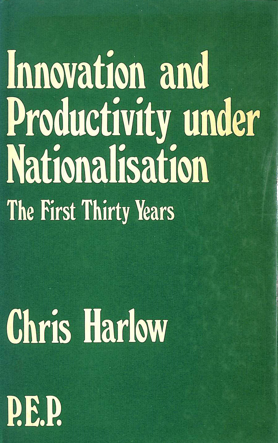 CHRIS HARLOW - Innovation and Productivity Under Nationalization: The First Thirty Years (P.E.P. S.)