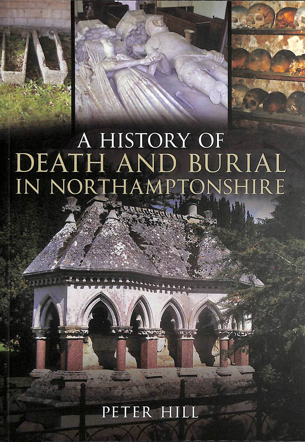 HILL, PETER - A History of Death and Burial in Northamptonshire