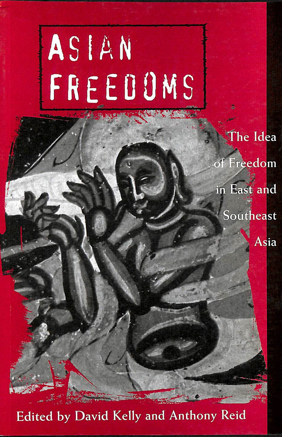 DAVID KELLY, ANTHONY REID - Asian Freedoms: The Idea of Freedom in East and Southeast Asia (Cambridge Asia-Pacific Studies)