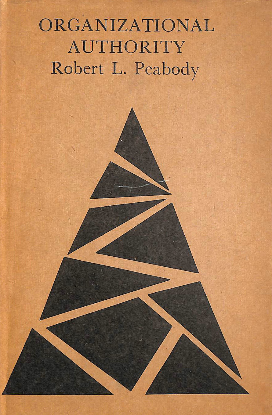 ROBERT L PEABODY - Organizational authority;: Superior-subordinate relationships in three public service organizations (The Atherton Press political science series)