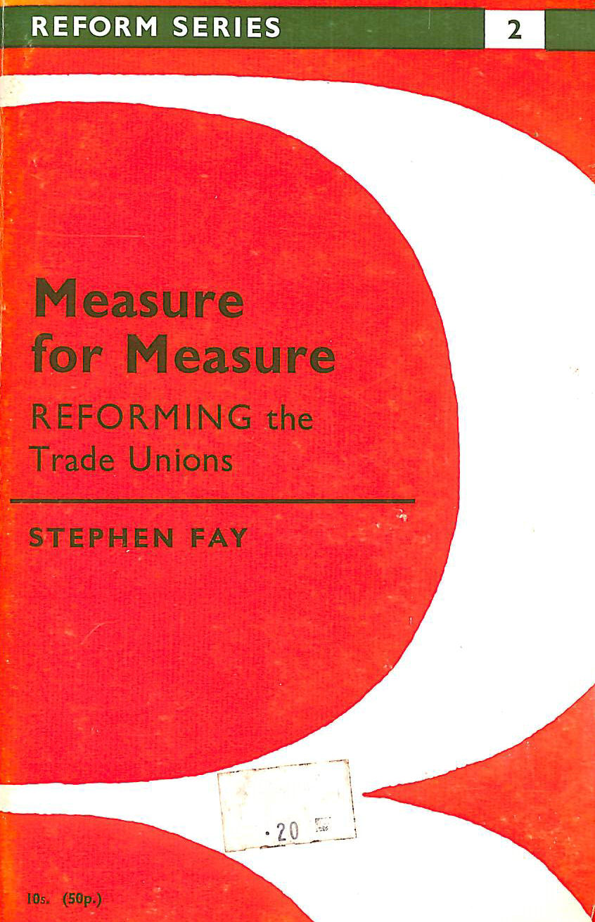 STEPHEN FAY - Measure for Measure: Reforming the Trade Unions