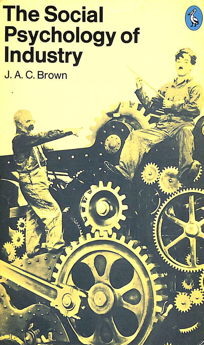 J A C BROWN - The Social Psychology of Industry: Human Relations in the Factory (Pelican S.)
