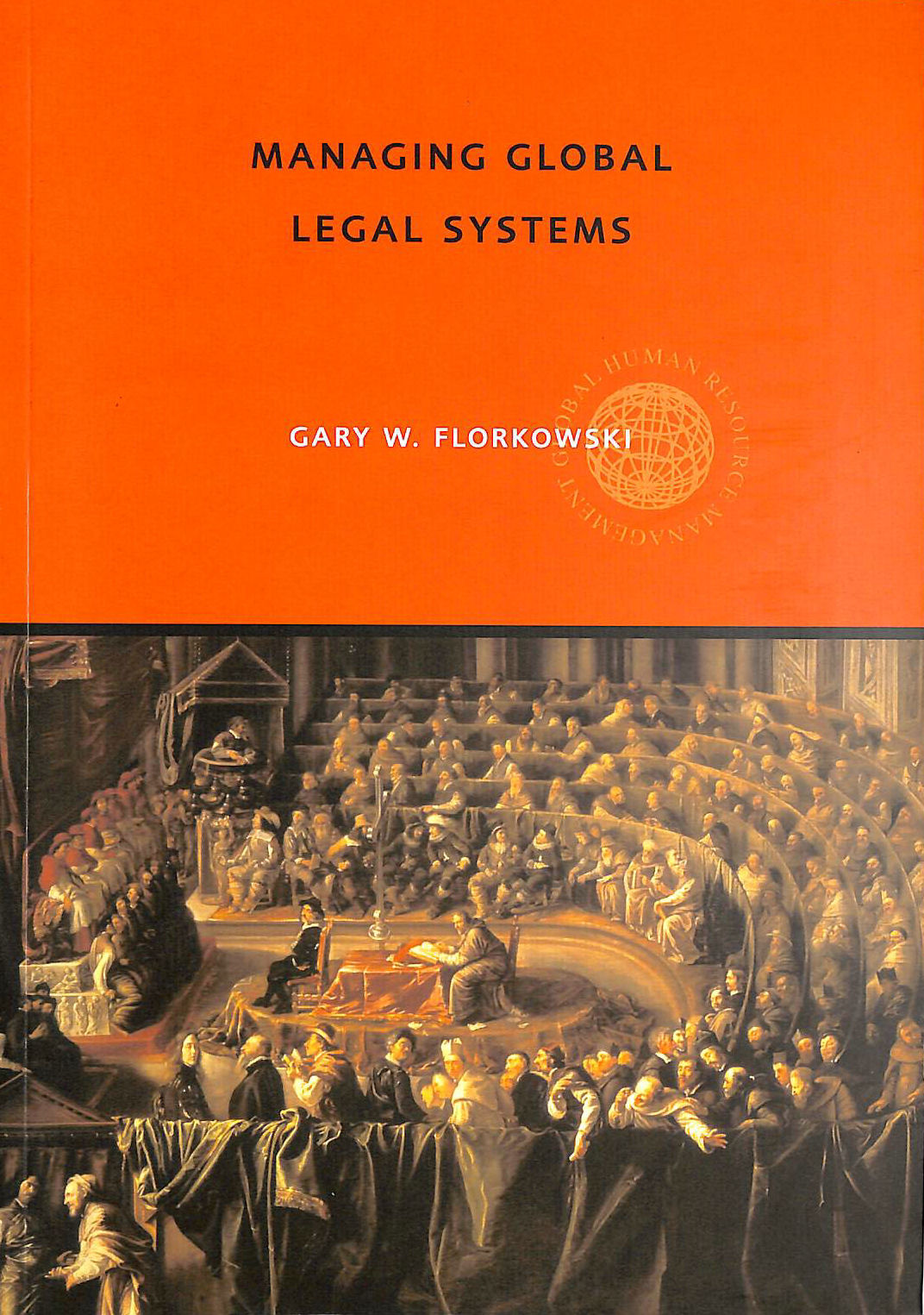 GARY W FLORKOWSKI - Managing Global Legal Systems: International Employment Regulation and Competitive Advantage (Global HRM)