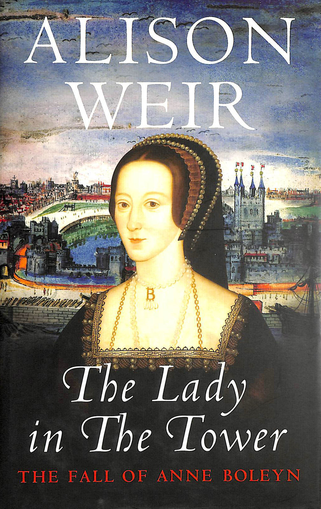 ALISON WEIR - The Lady In The Tower: The Fall of Anne Boleyn (Queen of England Series)