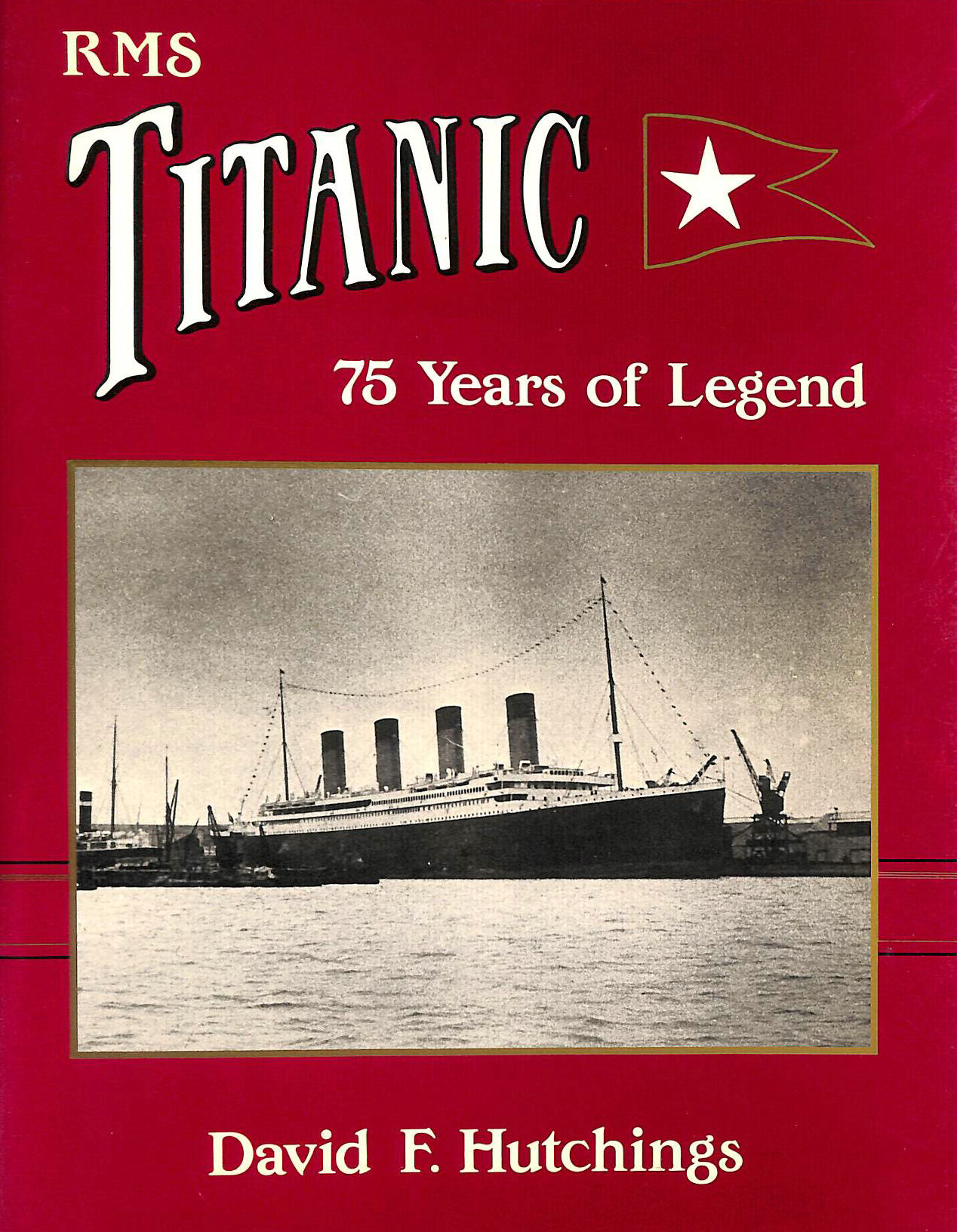 HUTCHINGS, DAVID F. - RMS Titanic: A Modern Legend