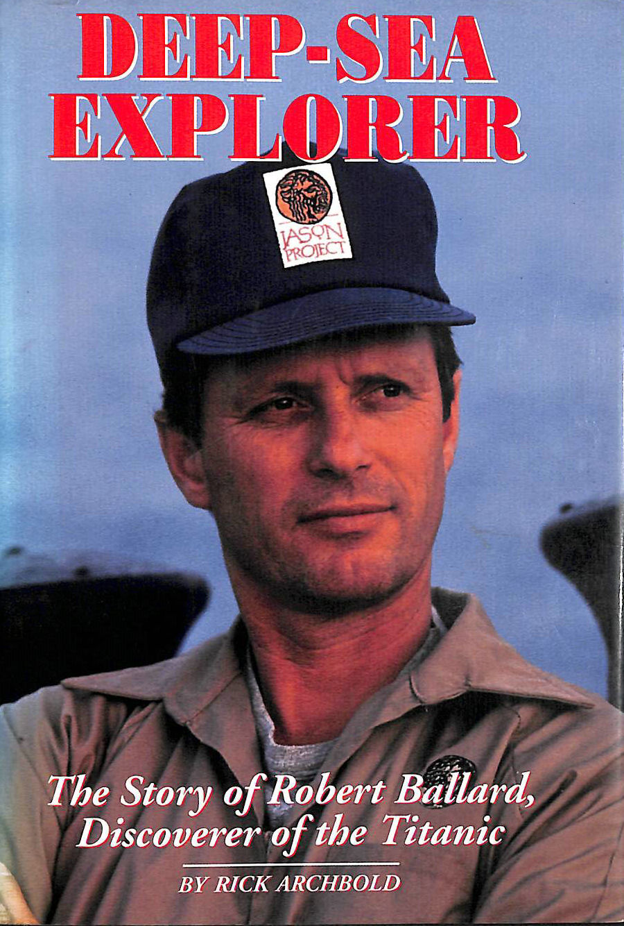 RICK ARCHBOLD - Deep Sea Explorer: The Story of Robert Ballard, Discoverer of the Titanic