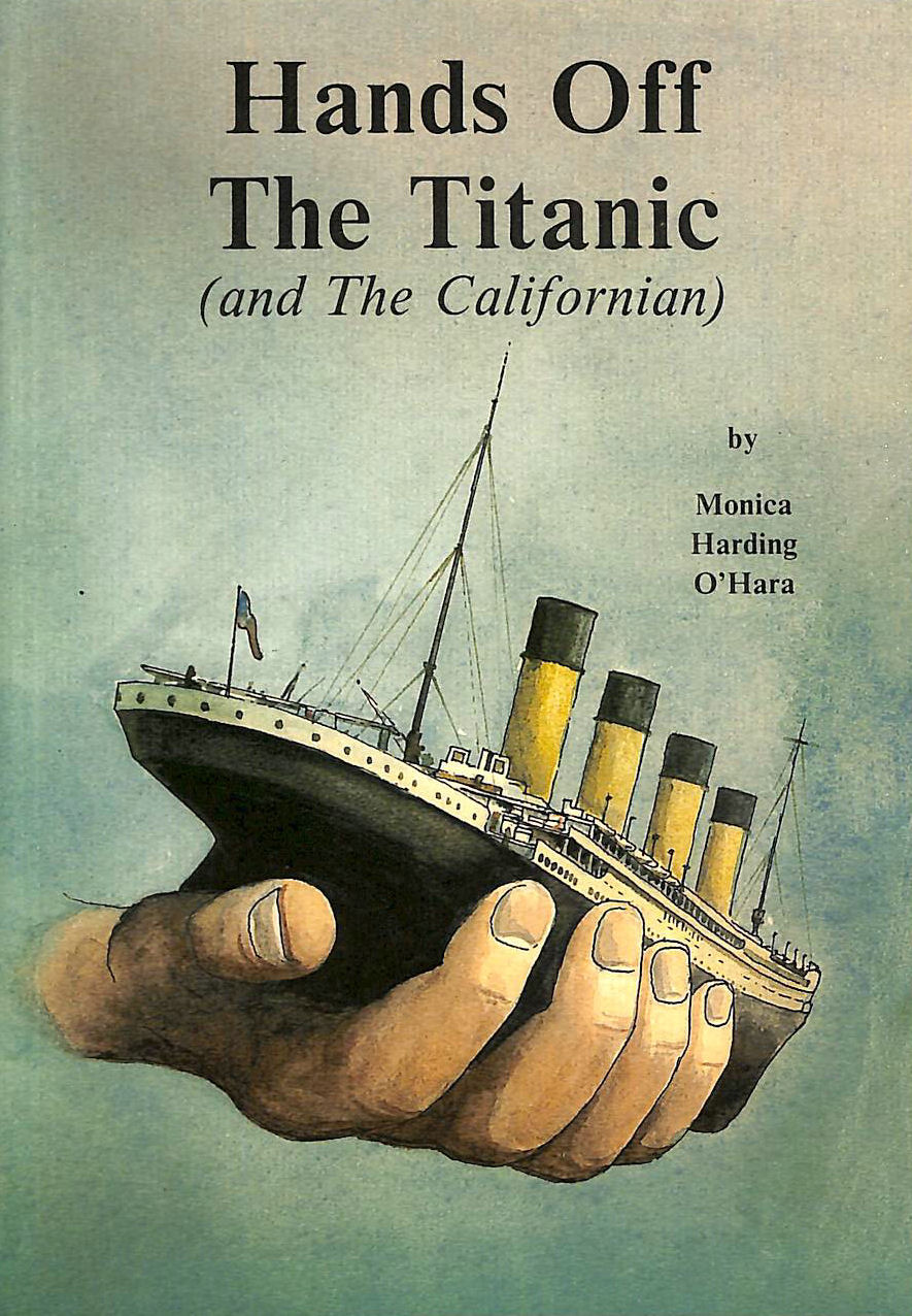 MONICA HARDING O'HARA - Hands off the The Titanic, And the The Californian