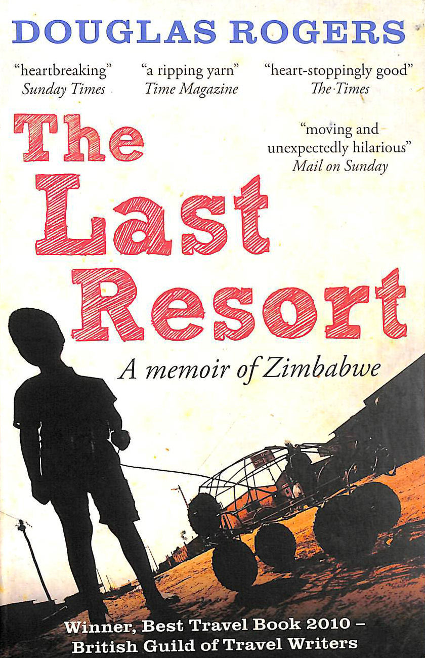 DOUGLAS ROGERS - The Last Resort: A Memoir of Zimbabwe