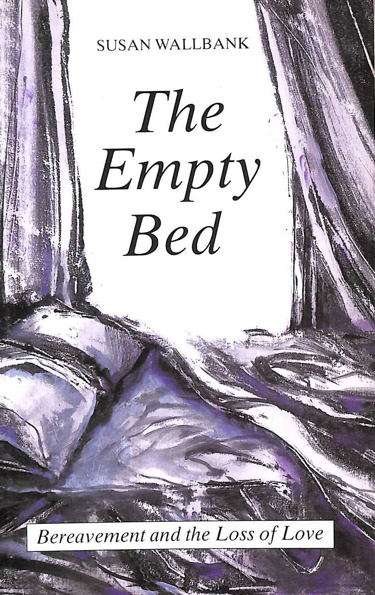 SUSAN WALLBANK - The Empty Bed: Bereavement and the Loss of Love