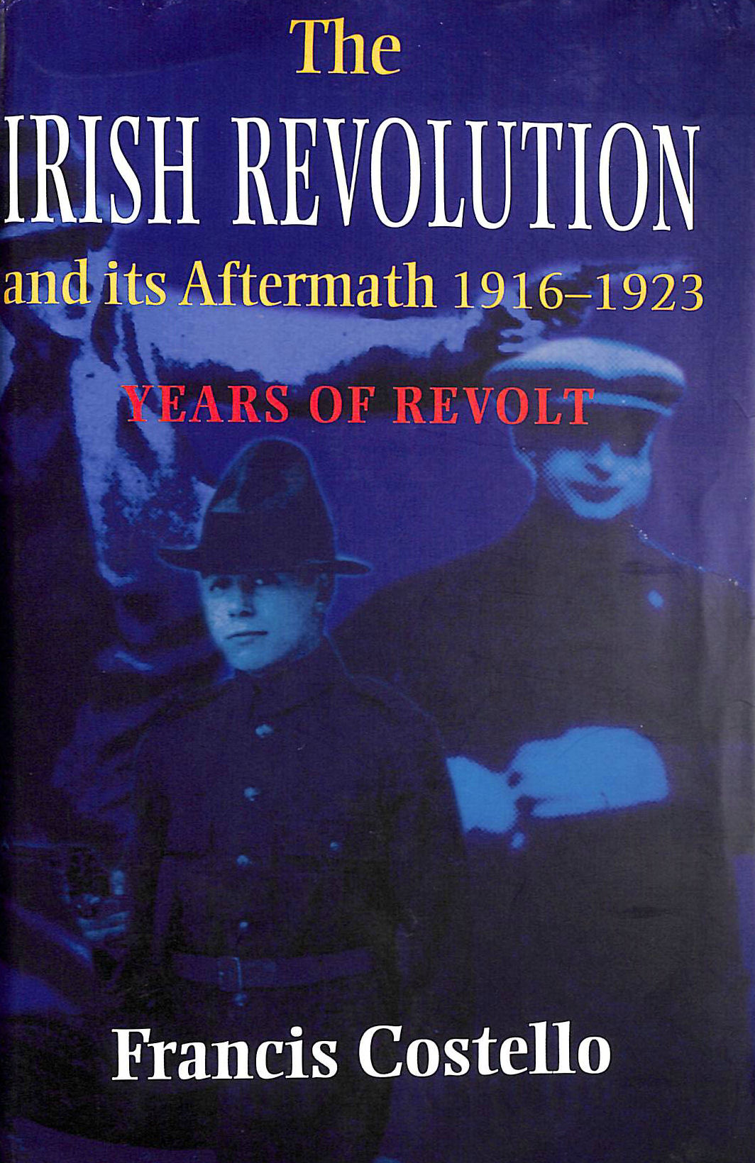 COSTELLO, FRANCIS J. - The Irish Revolution and Its Aftermath, 1916-1923: Years of Revolt