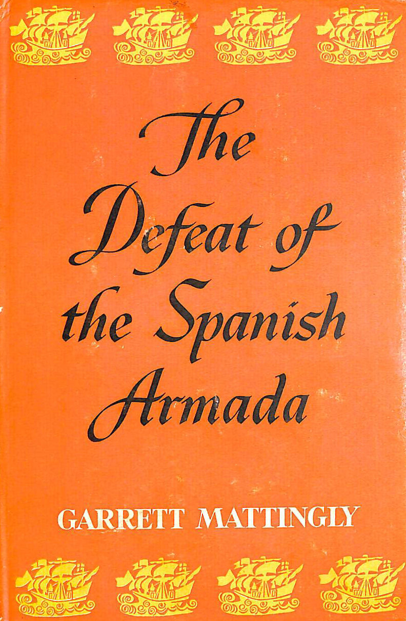 GARRETT MATTINGLY - The Defeat Of The Spanish Armada