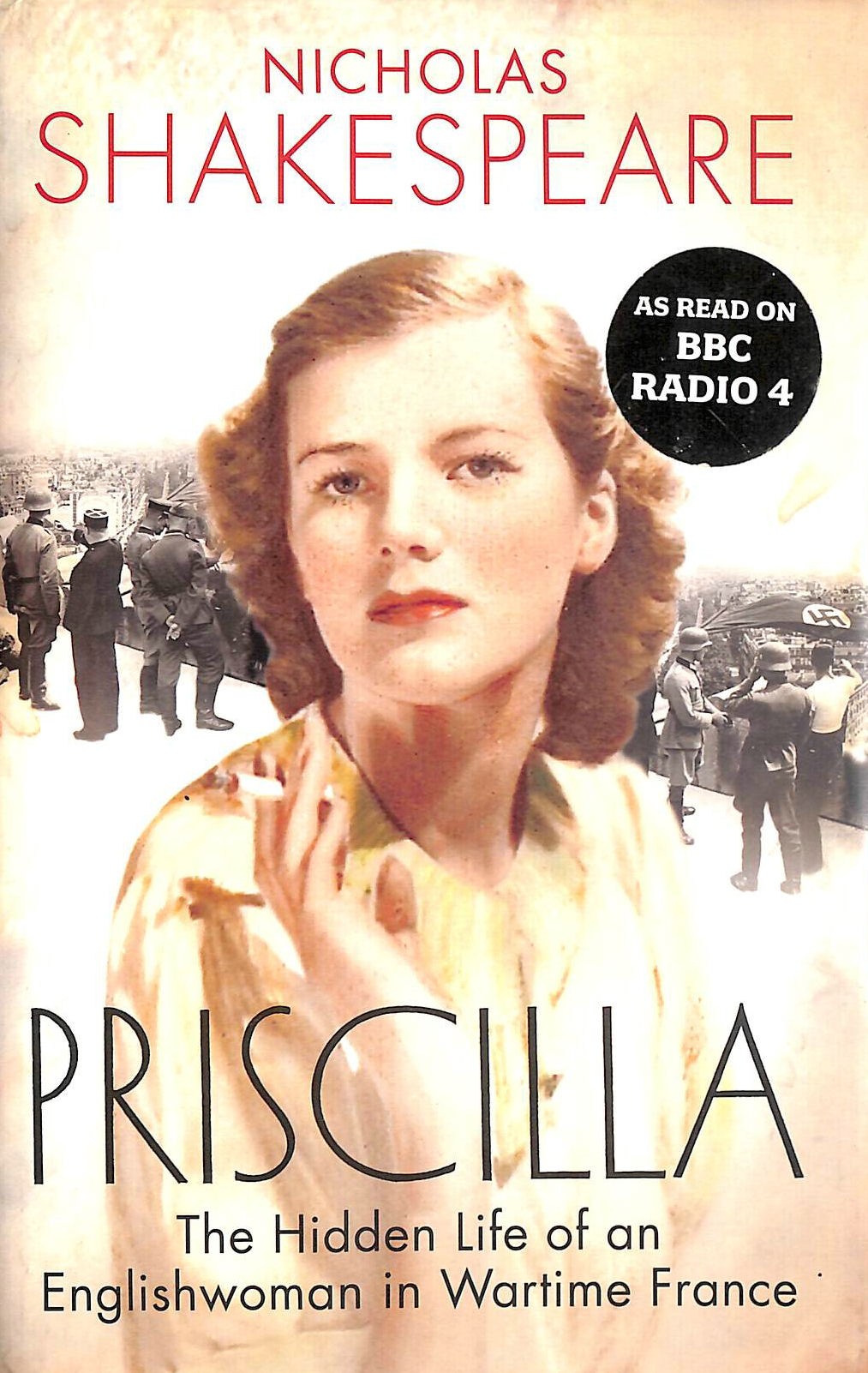 SHAKESPEARE, NICHOLAS - Priscilla: The Hidden Life of an Englishwoman in Wartime France