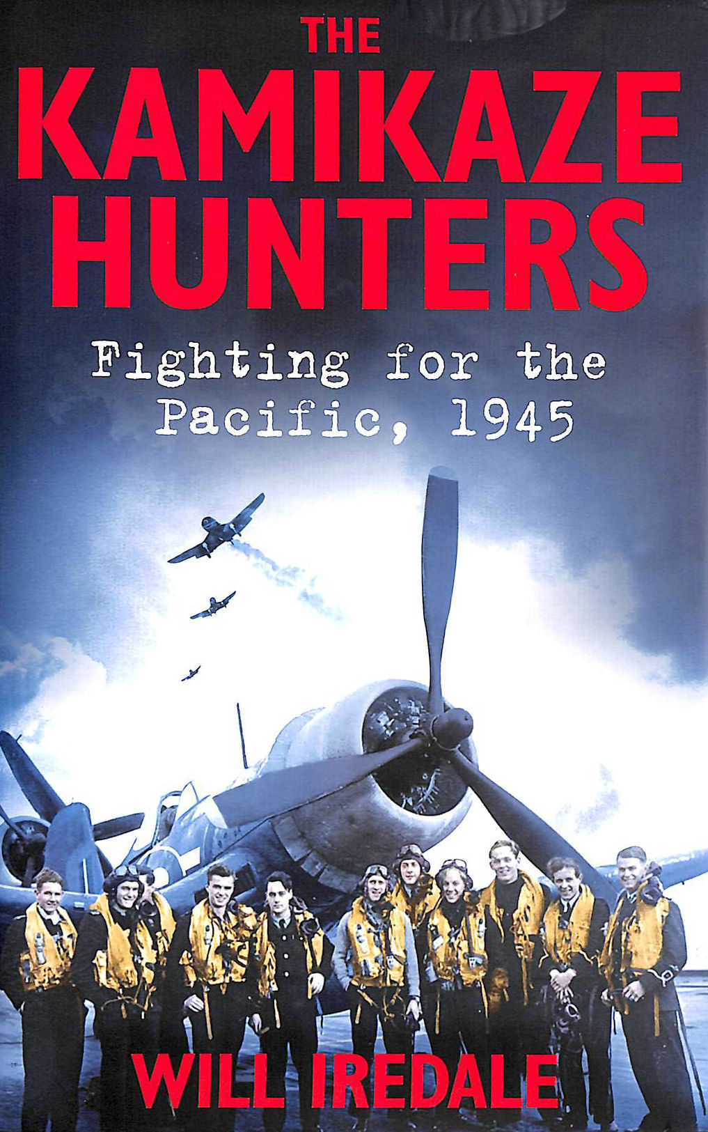 WILL IREDALE - The Kamikaze Hunters: Fighting for the Pacific, 1945