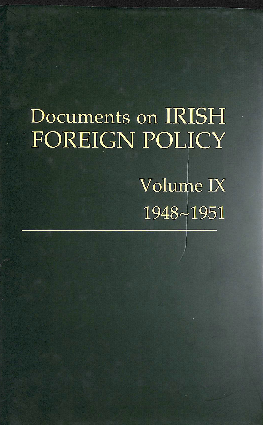 CATRIONA CROWE, MICHAEL KENNEDY, RONAN FANNING, DERMOT KEOGH, EUNAN O'HALPIN, & 1 MORE - Documents on Irish Foreign Policy, v. 9: 1948-1951