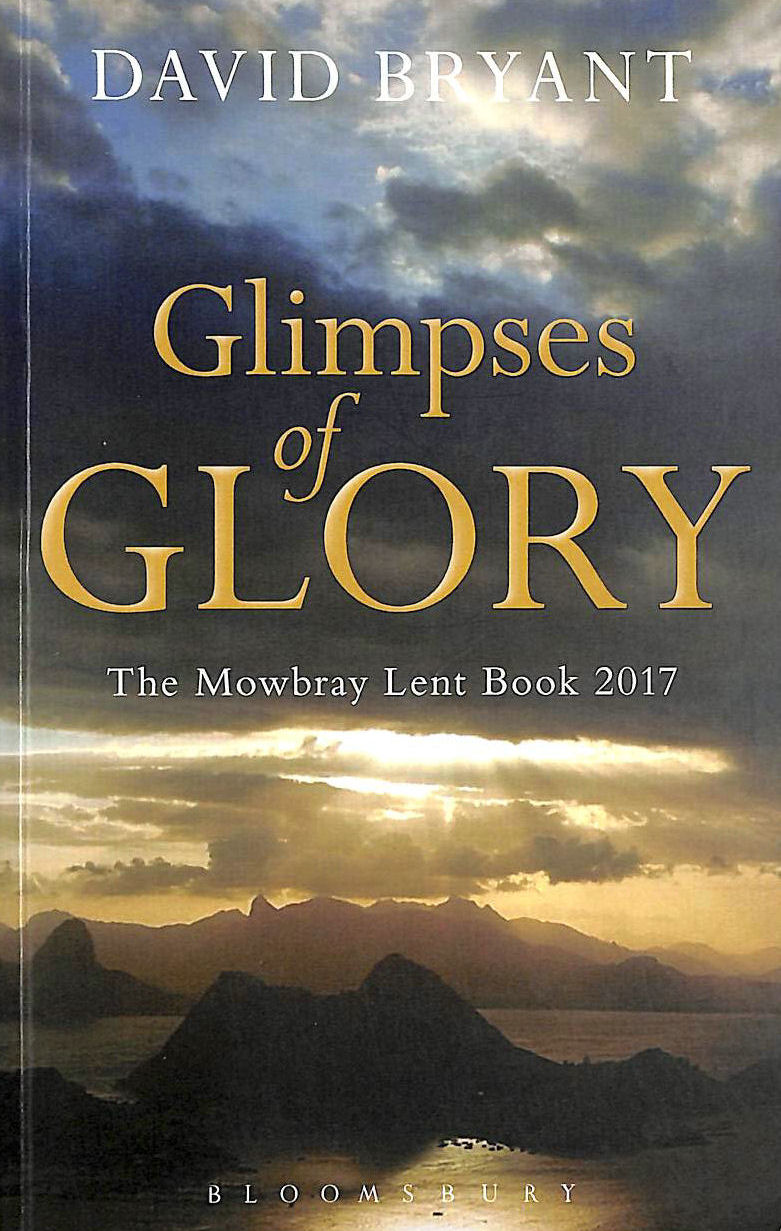 DAVID BRYANT - Glimpses of Glory: The Mowbray Lent Book 2017