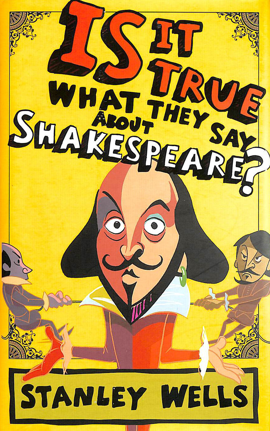 STANLEY WELLS - Is it True What They Say About Shakespeare?