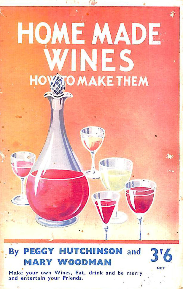 HUTCHINSON, PEGGY AND WOODMAN, MARY - Home made wines: how to make them