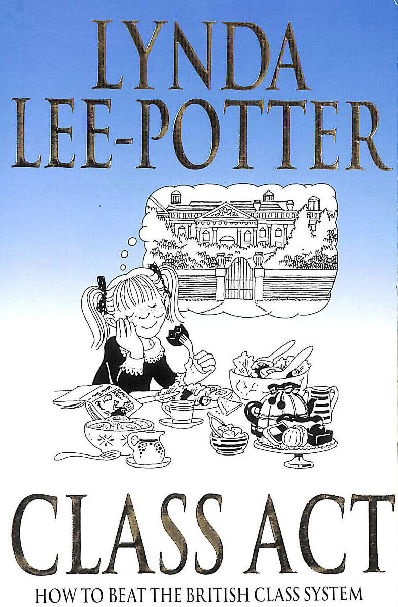 LEE-POTTER, LYNDA - Class Act: How to Beat the British Class System