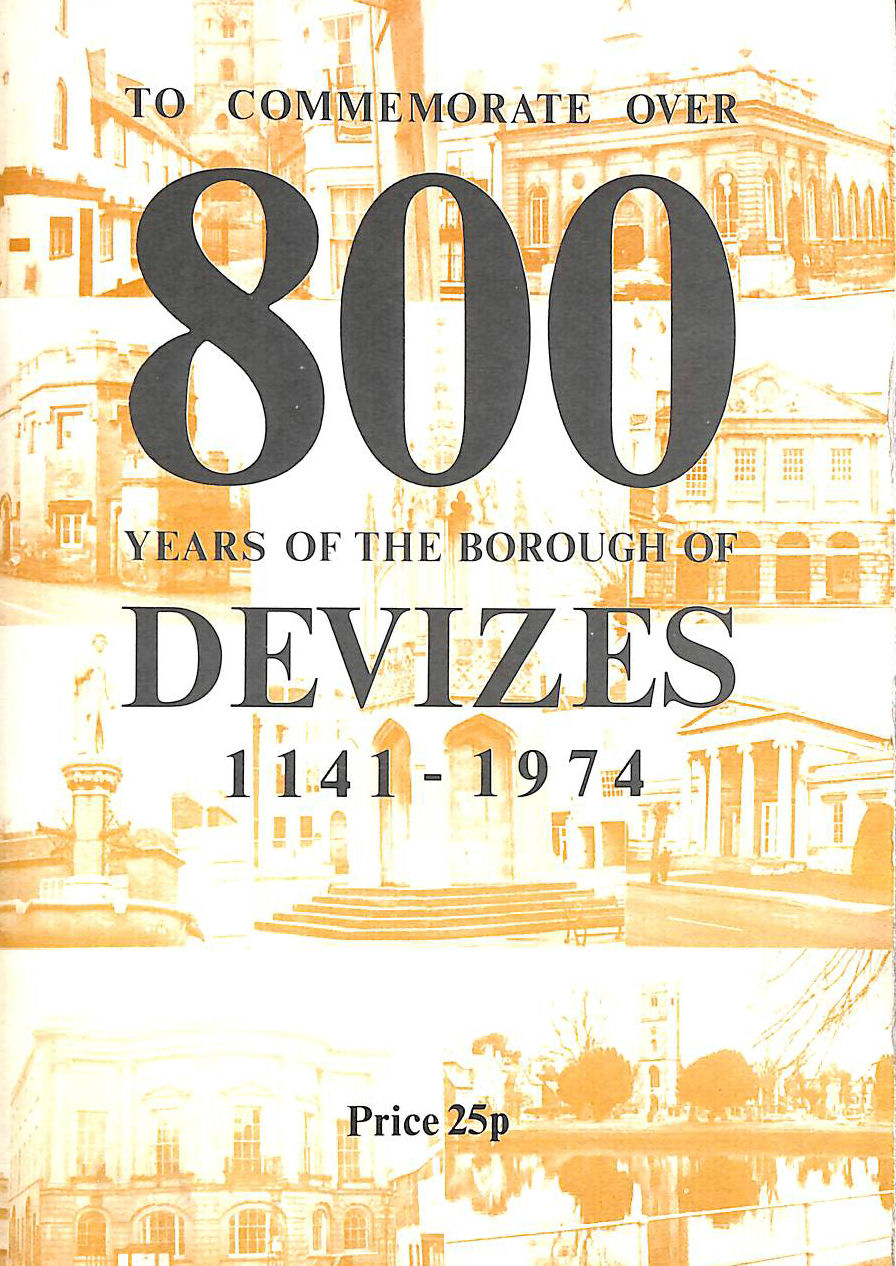 T J GAYLARD AND D R KINGMAN - 800 Years Of The Borough Of Devizes: 1141-1974