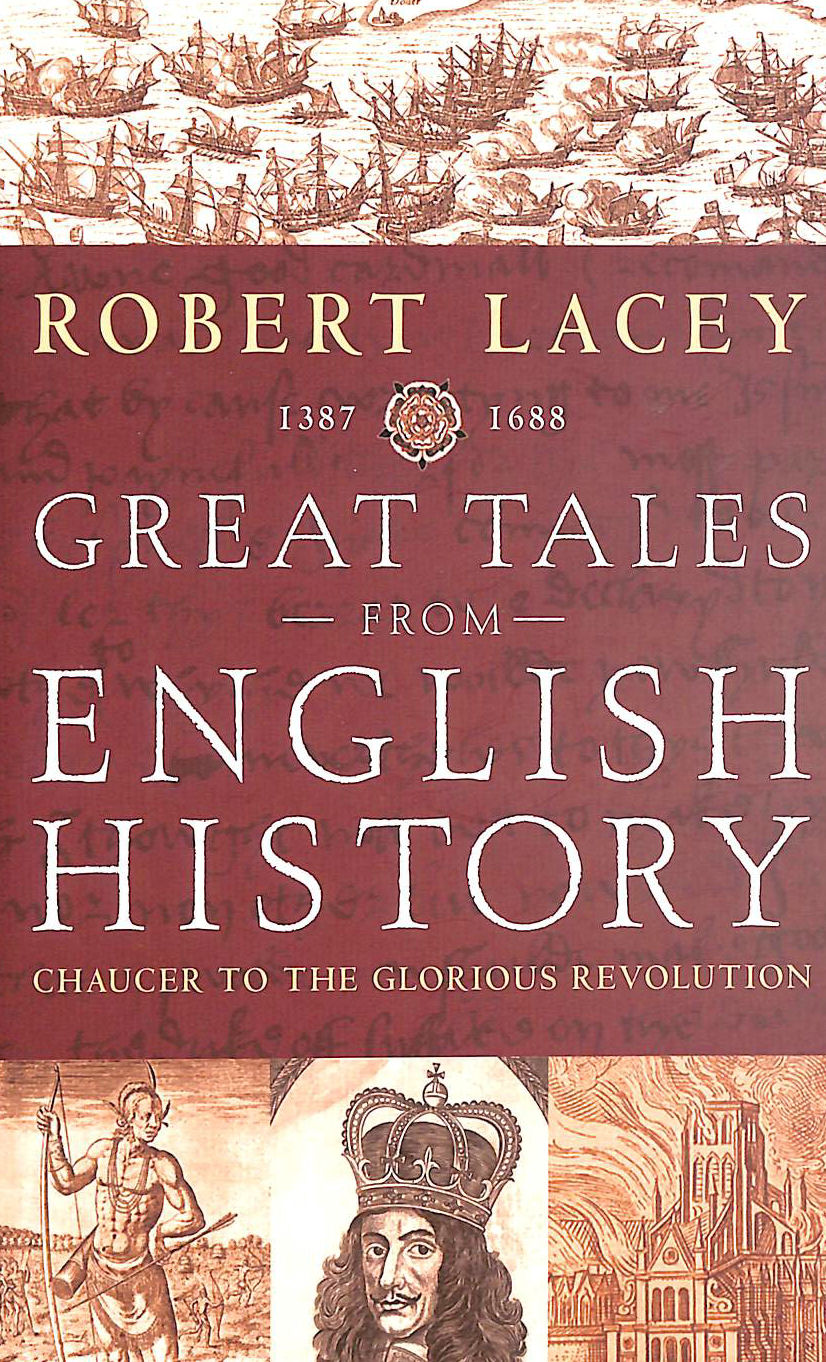ROBERT LACEY - Great Tales from English History. CHAUCER TO THE GLORIOUS REVOLUTION 1387-1688