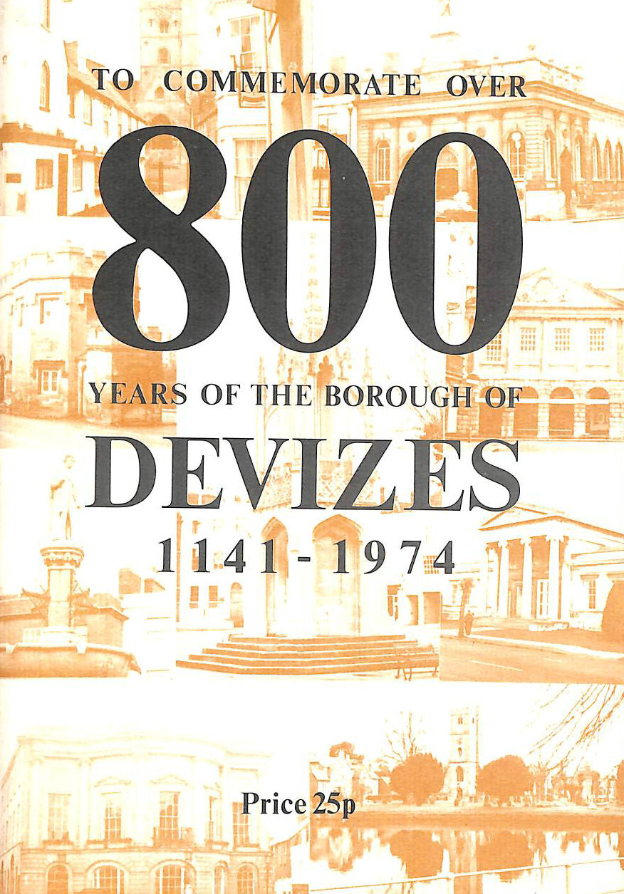 T J GAYLARD AND D R KINGMAN - 800 Years Of The Borough Of Devizes: 1141-1974