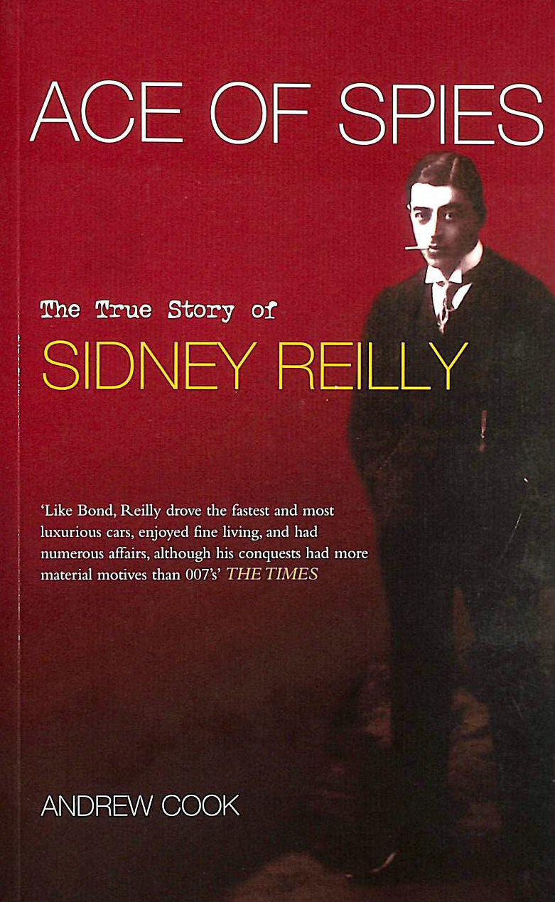 ANDREW COOK - Ace of Spies: The True Story Of Sidney Reilly