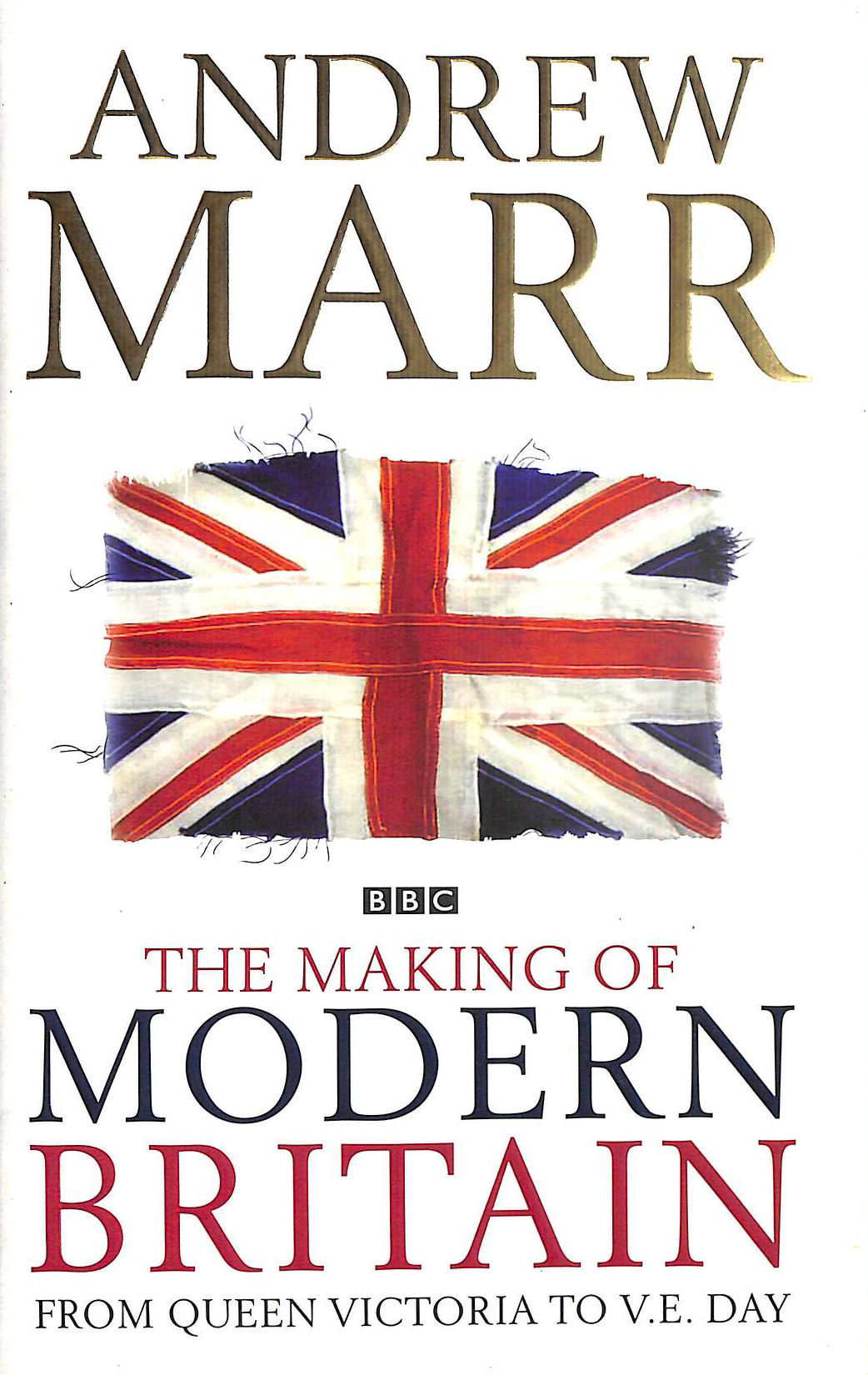 ANDREW MARR - The Making of Modern Britain: From Queen Victoria to V.E. Day: 1