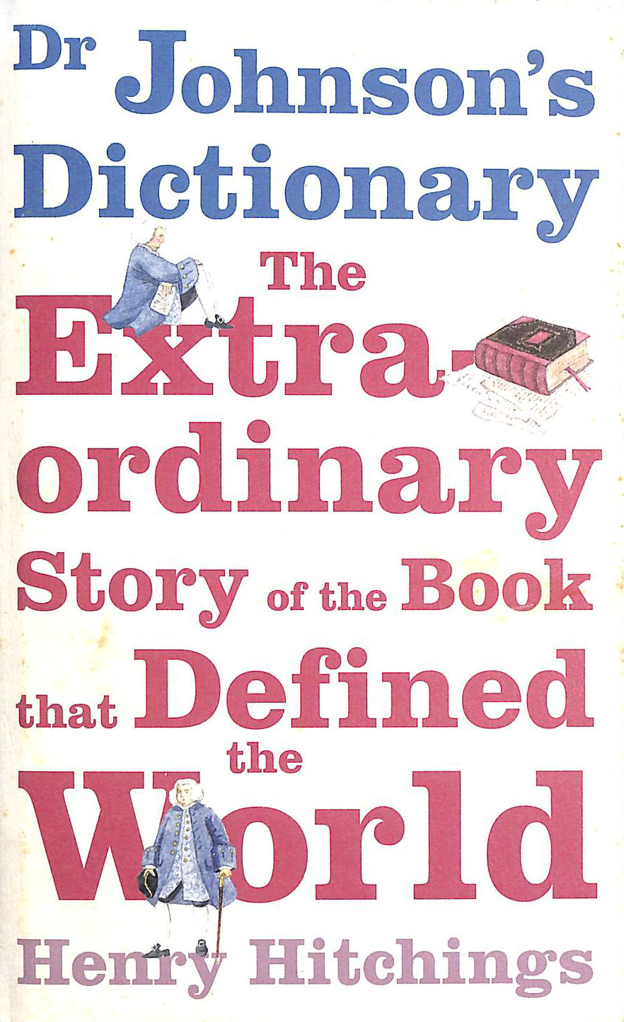 HITCHINGS, HENRY - Dr Johnson's Dictionary: The Book that Defined the World: The Extraordinary Story of the Book That Defined the World