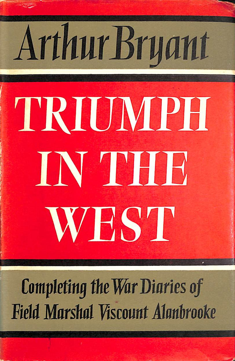 ARTHUR BRYANT - Triumph in the West 1943 - 1946. Based on the Diaries and Autobiographical Notes of Field Marshall The Viscount Alanbrooke