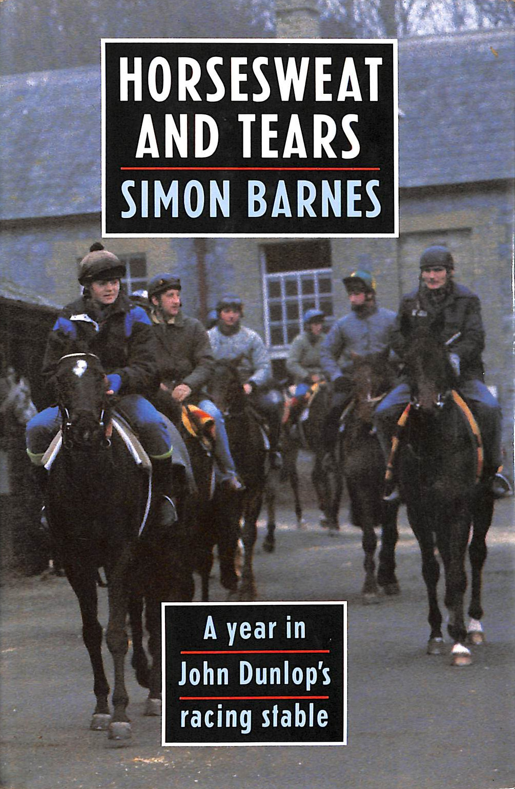 SIMON BARNES; EAMONN MCCABE [PHOTOGRAPHER] - Horsesweat and Tears: A year in John Dunlop's racing stable