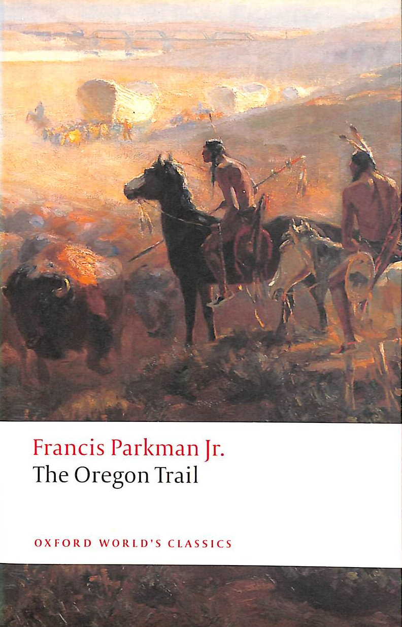 PARKMAN JR., FRANCIS; ROSENTHAL, BERNARD [EDITOR] - The Oregon Trail (Oxford World's Classics)