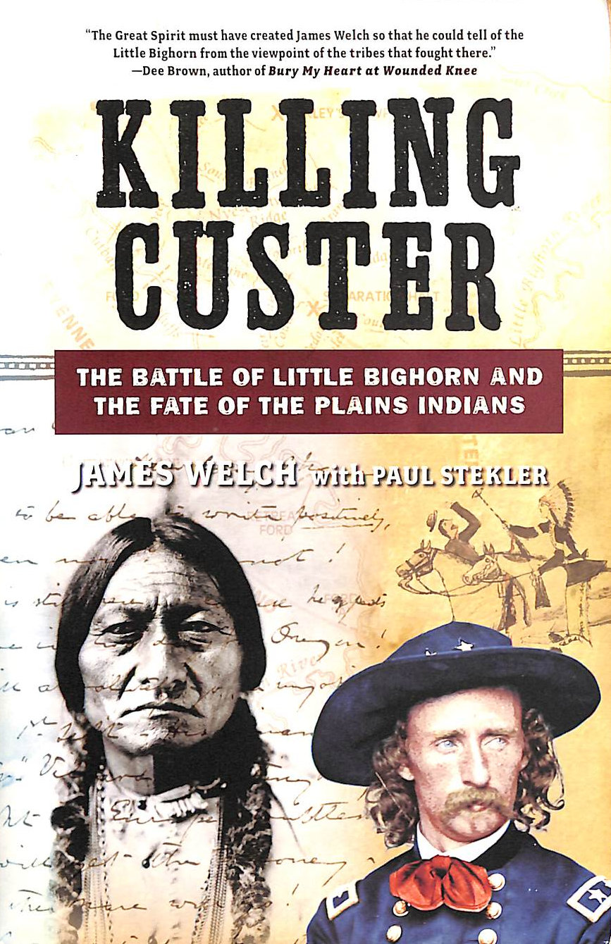 WELCH, JAMES; STEKLER, PAUL - Killing Custer – The Battle of Little Bighorn and the Fate of the Plains Indians