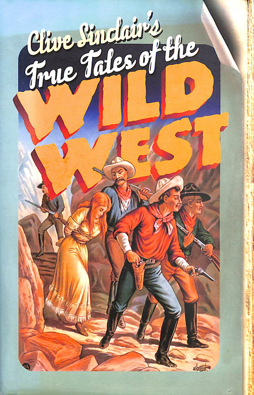 SINCLAIR, CLIVE - Clive Sinclair's True Tales of the Wild West