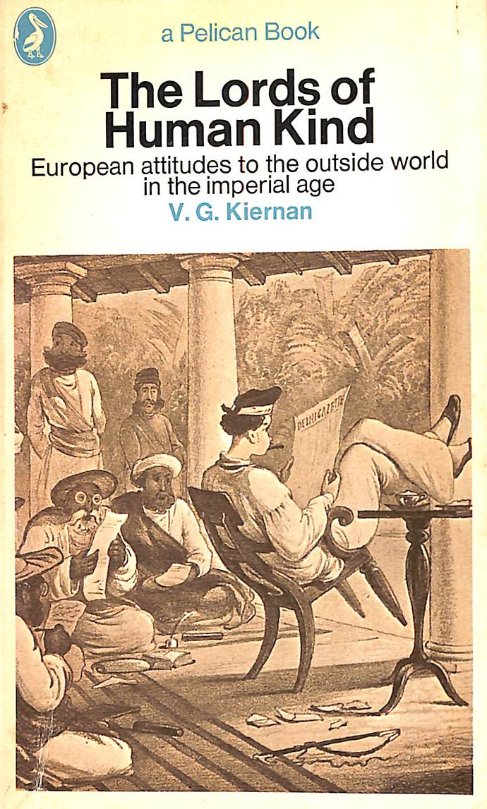 KIERNAN, V.G. - The Lords of Human Kind: European attitudes to the outside world in the imperial age (Pelican)