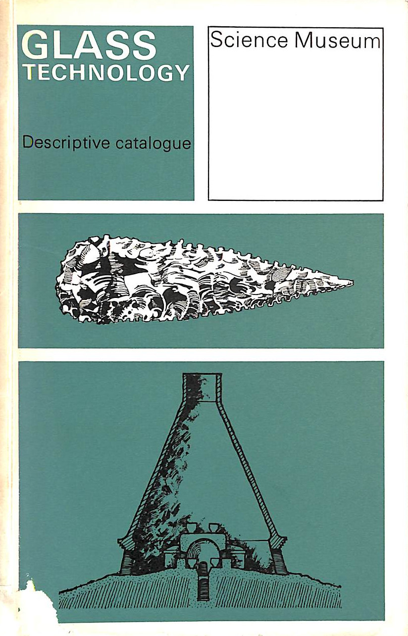 THE SCIENCE MUSEUM - Glass Technology: Descriptive Catalogue