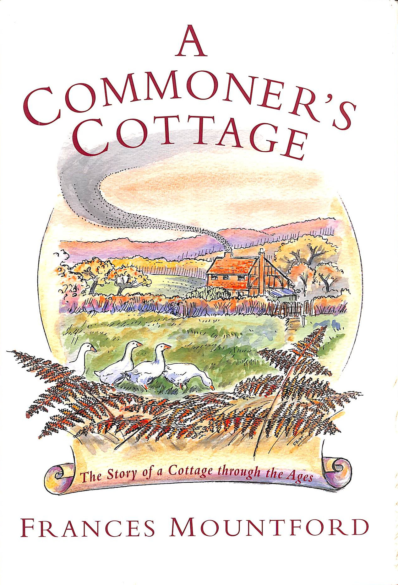 MOUNTFORD, FRANCES - A Commoner's Cottage: The Story of a Surrey Cottage and Its Occupants Through the Ages (Social History)